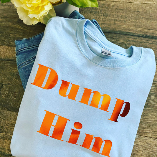 Dump Him Tshirt