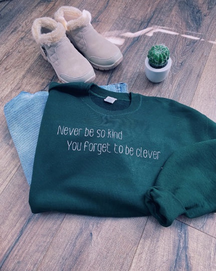 Never Be So Kind You Forget to Be Clever Crewneck