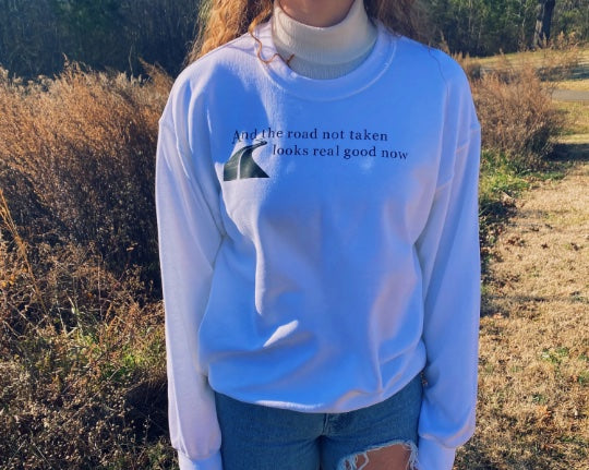 The Road Not Taken Looks Real Good Now Crewneck