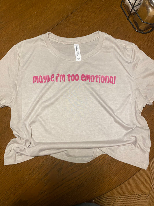 Maybe I’m Too Emotional Tshirt