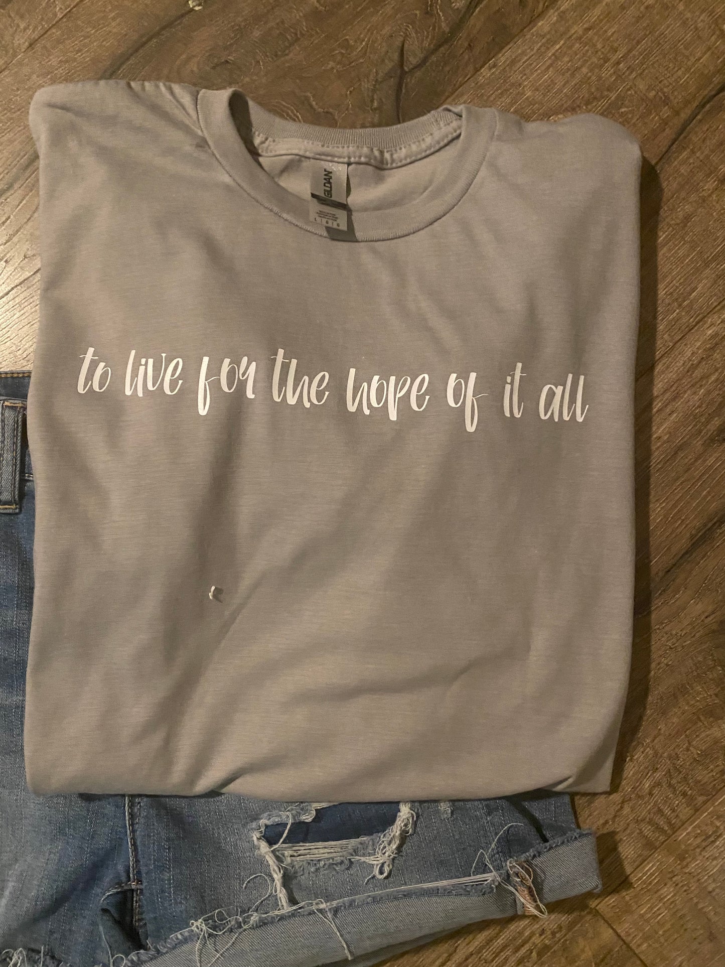 To Live for the Hope of it All Tshirt