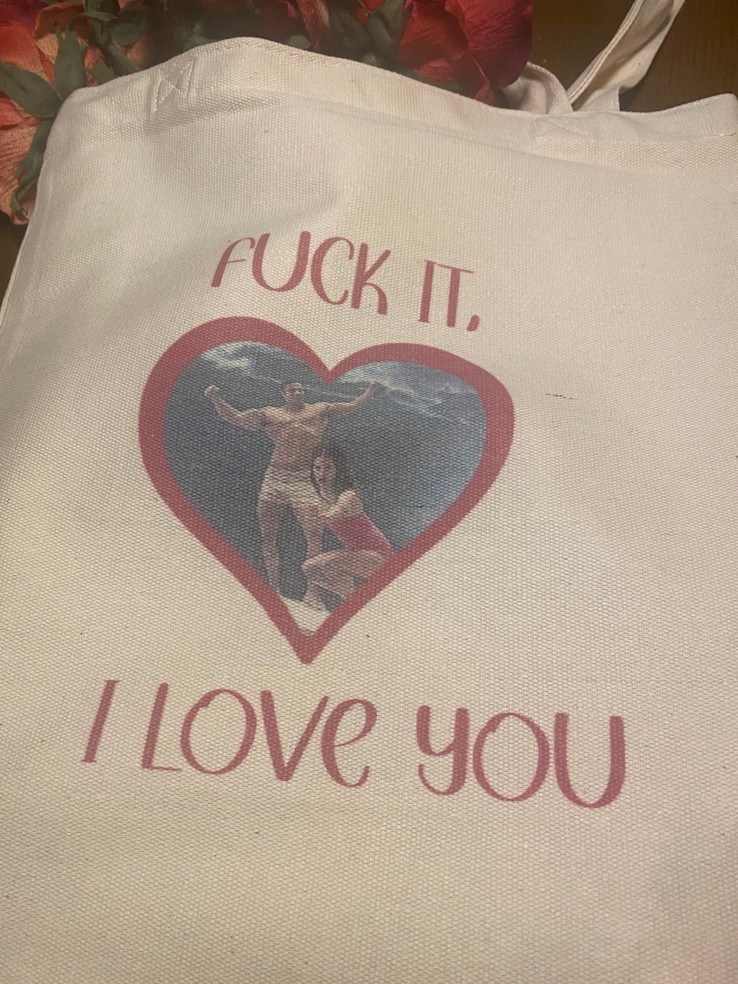 Fuck it, I love you totebag