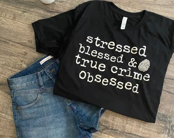 Stressed Blessed and True Crime Obsessed Tshirt